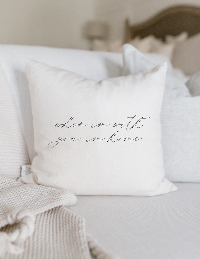 When I'm With You I'm Home Pillow